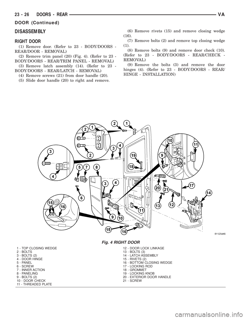 MERCEDES-BENZ SPRINTER 2005  Service Repair Manual DISASSEMBLY
RIGHT DOOR
(1) Remove door. (Refer to 23 - BODY/DOORS -
REAR/DOOR - REMOVAL)
(2) Remove trim panel (20) (Fig. 4). (Refer to 23 -
BODY/DOORS - REAR/TRIM PANEL - REMOVAL)
(3) Remove latch as
