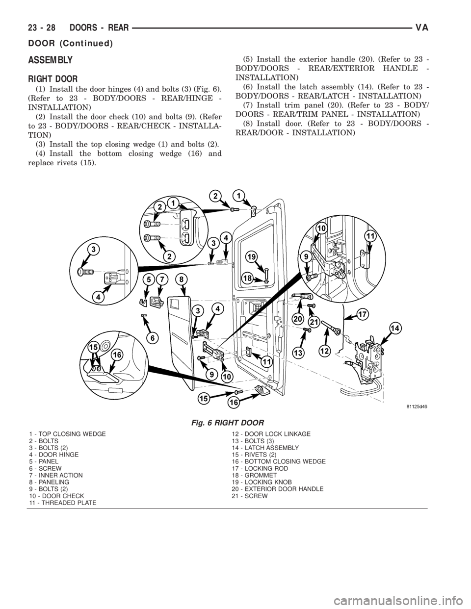 MERCEDES-BENZ SPRINTER 2005  Service Repair Manual ASSEMBLY
RIGHT DOOR
(1) Install the door hinges (4) and bolts (3) (Fig. 6).
(Refer to 23 - BODY/DOORS - REAR/HINGE -
INSTALLATION)
(2) Install the door check (10) and bolts (9). (Refer
to 23 - BODY/DO