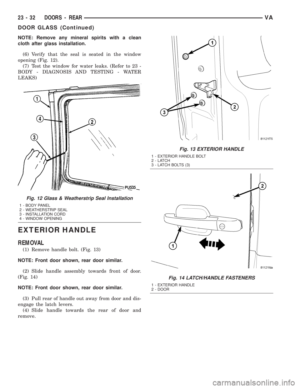 MERCEDES-BENZ SPRINTER 2005  Service Repair Manual NOTE: Remove any mineral spirits with a clean
cloth after glass installation.
(6) Verify that the seal is seated in the window
opening (Fig. 12).
(7) Test the window for water leaks. (Refer to 23 -
BO