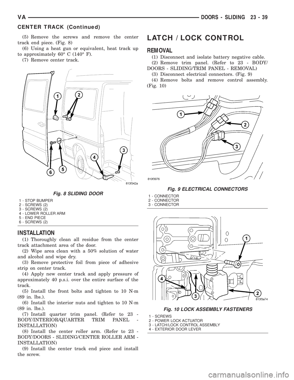 MERCEDES-BENZ SPRINTER 2005  Service Repair Manual (5) Remove the screws and remove the center
track end piece. (Fig. 8)
(6) Using a heat gun or equivalent, heat track up
to approximately 60É C (140É F).
(7) Remove center track.
INSTALLATION
(1) Tho