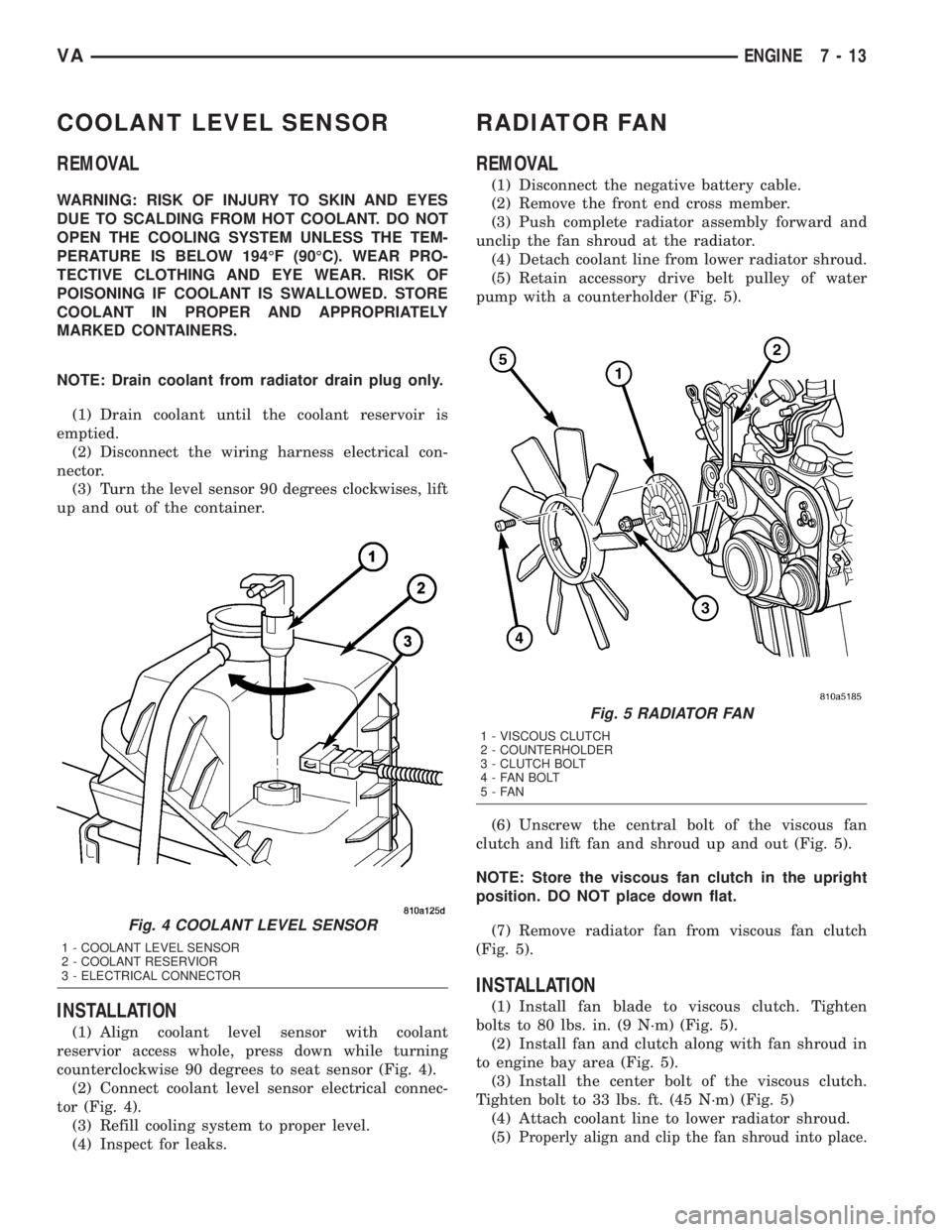 MERCEDES-BENZ SPRINTER 2005  Service Repair Manual COOLANT LEVEL SENSOR
REMOVAL
WARNING: RISK OF INJURY TO SKIN AND EYES
DUE TO SCALDING FROM HOT COOLANT. DO NOT
OPEN THE COOLING SYSTEM UNLESS THE TEM-
PERATURE IS BELOW 194ÉF (90ÉC). WEAR PRO-
TECTI