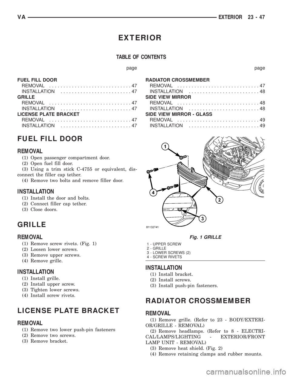 MERCEDES-BENZ SPRINTER 2005  Service Repair Manual EXTERIOR
TABLE OF CONTENTS
page page
FUEL FILL DOOR
REMOVAL.............................47
INSTALLATION.........................47
GRILLE
REMOVAL.............................47
INSTALLATION...........