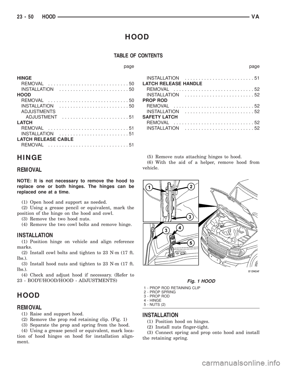 MERCEDES-BENZ SPRINTER 2005  Service Repair Manual HOOD
TABLE OF CONTENTS
page page
HINGE
REMOVAL.............................50
INSTALLATION.........................50
HOOD
REMOVAL.............................50
INSTALLATION.........................5