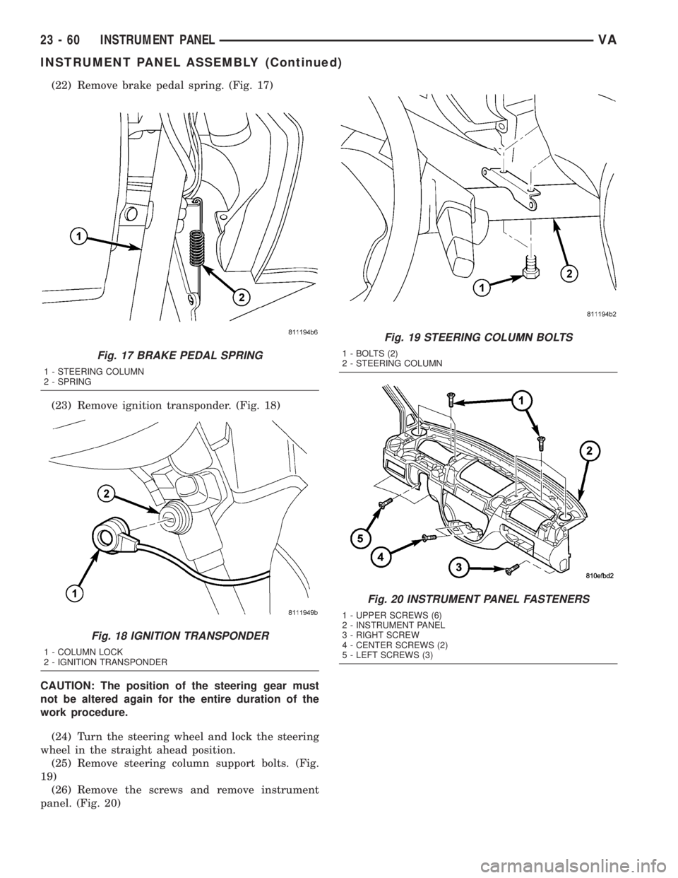 MERCEDES-BENZ SPRINTER 2005  Service Repair Manual (22) Remove brake pedal spring. (Fig. 17)
(23) Remove ignition transponder. (Fig. 18)
CAUTION: The position of the steering gear must
not be altered again for the entire duration of the
work procedure
