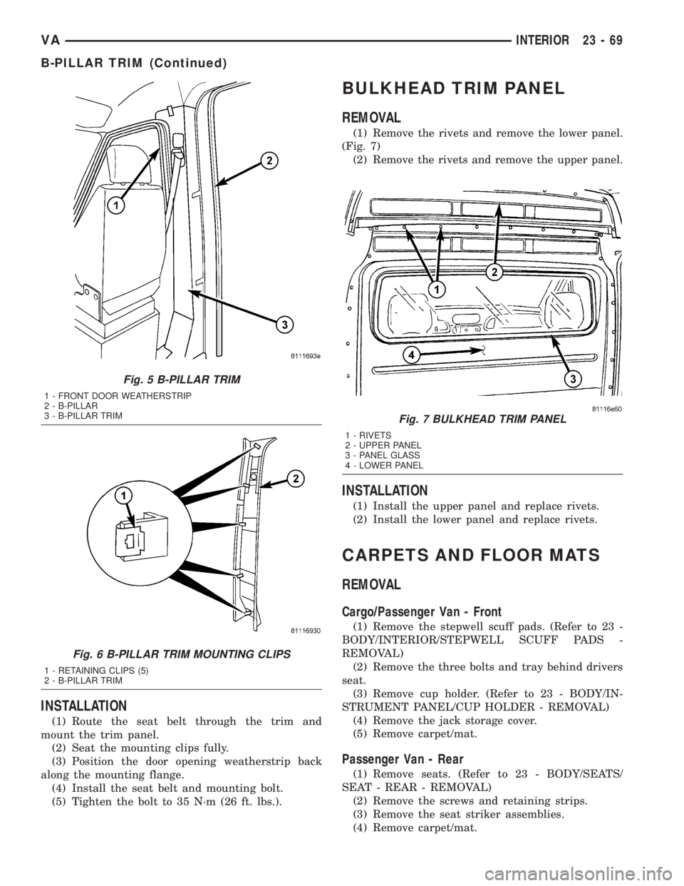 MERCEDES-BENZ SPRINTER 2005  Service Repair Manual INSTALLATION
(1) Route the seat belt through the trim and
mount the trim panel.
(2) Seat the mounting clips fully.
(3) Position the door opening weatherstrip back
along the mounting flange.
(4) Instal