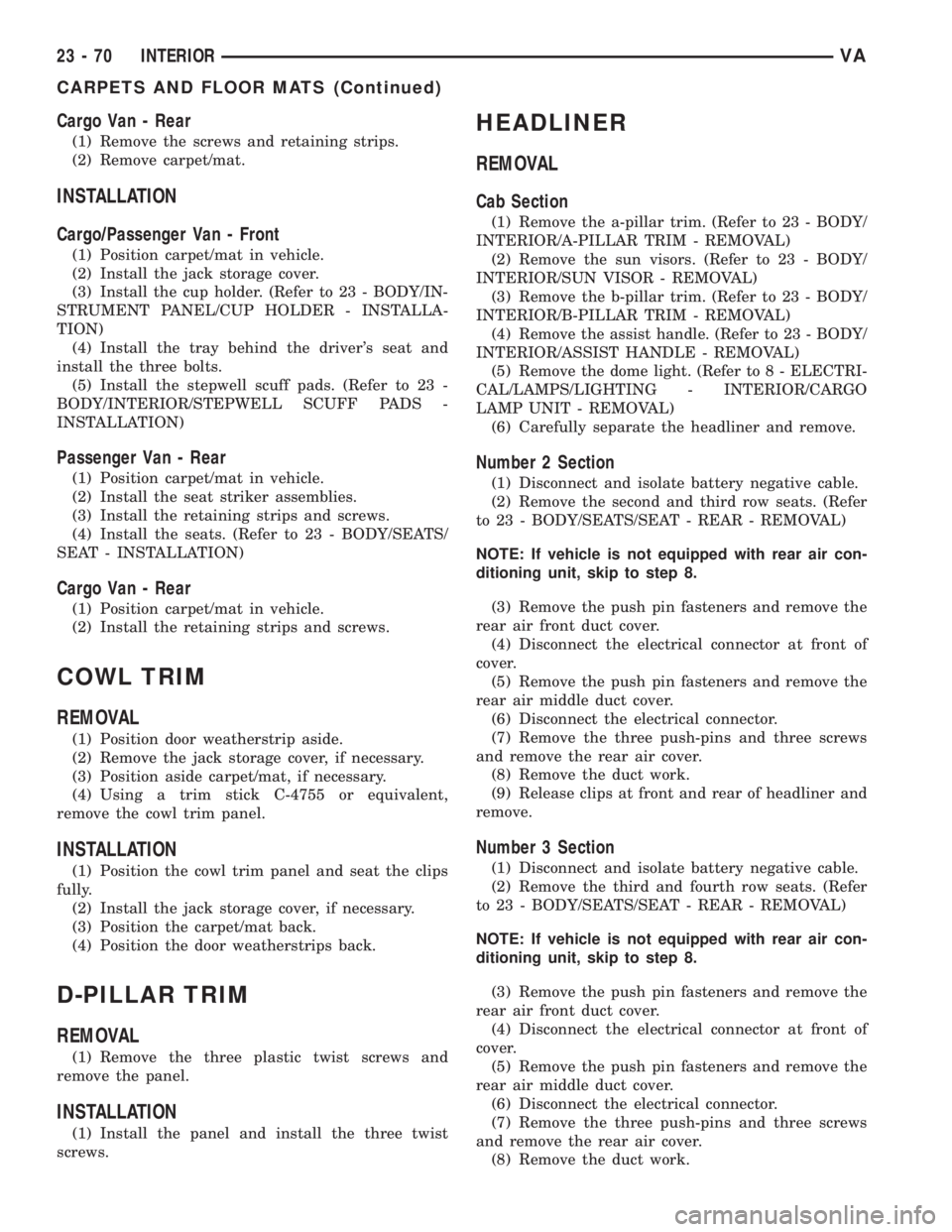 MERCEDES-BENZ SPRINTER 2005  Service Repair Manual Cargo Van - Rear
(1) Remove the screws and retaining strips.
(2) Remove carpet/mat.
INSTALLATION
Cargo/Passenger Van - Front
(1) Position carpet/mat in vehicle.
(2) Install the jack storage cover.
(3)