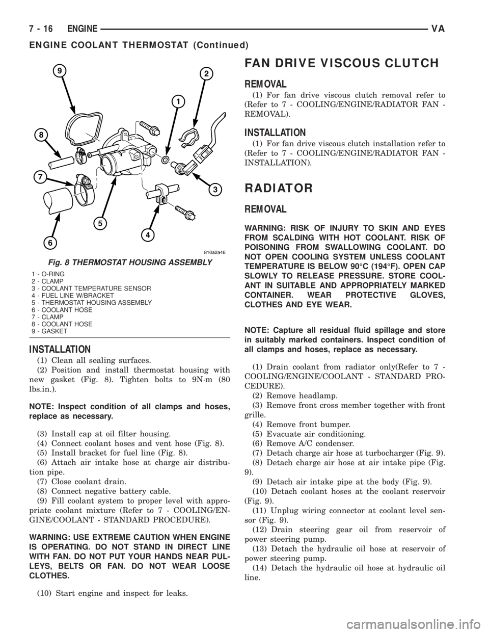 MERCEDES-BENZ SPRINTER 2005  Service Repair Manual INSTALLATION
(1) Clean all sealing surfaces.
(2) Position and install thermostat housing with
new gasket (Fig. 8). Tighten bolts to 9N´m (80
lbs.in.).
NOTE: Inspect condition of all clamps and hoses,