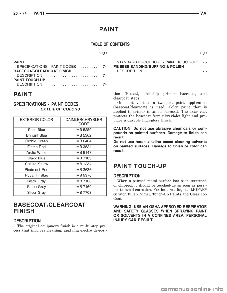 MERCEDES-BENZ SPRINTER 2005  Service Repair Manual PAINT
TABLE OF CONTENTS
page page
PAINT
SPECIFICATIONS - PAINT CODES..........74
BASECOAT/CLEARCOAT FINISH
DESCRIPTION.........................74
PAINT TOUCH-UP
DESCRIPTION.........................74S