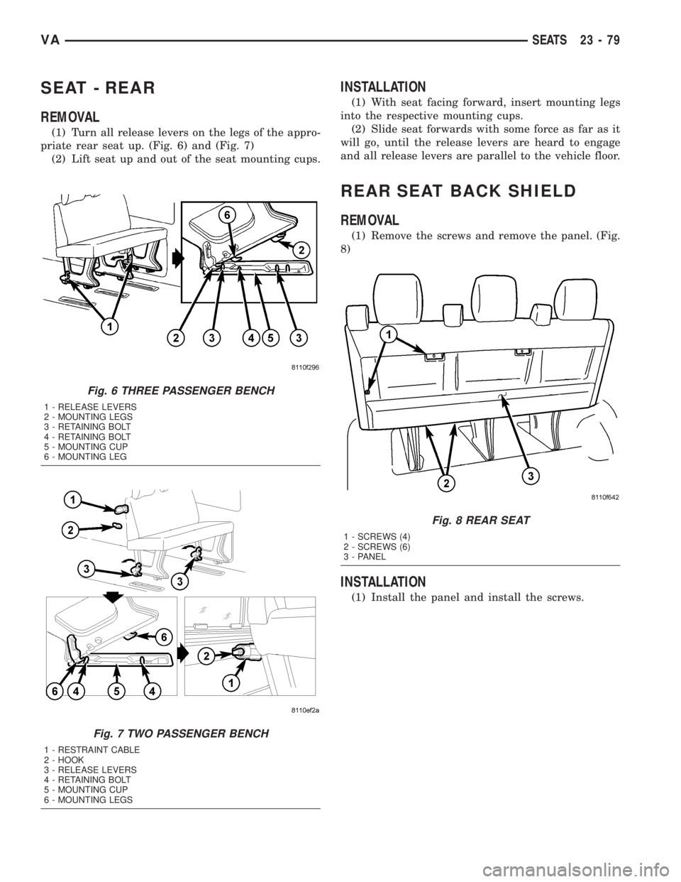 MERCEDES-BENZ SPRINTER 2005  Service Repair Manual SEAT - REAR
REMOVAL
(1) Turn all release levers on the legs of the appro-
priate rear seat up. (Fig. 6) and (Fig. 7)
(2) Lift seat up and out of the seat mounting cups.
INSTALLATION
(1) With seat faci
