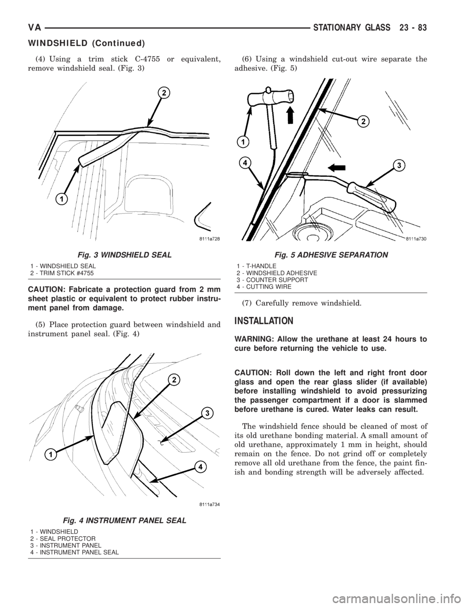 MERCEDES-BENZ SPRINTER 2005  Service Repair Manual (4) Using a trim stick C-4755 or equivalent,
remove windshield seal. (Fig. 3)
CAUTION: Fabricate a protection guard from 2 mm
sheet plastic or equivalent to protect rubber instru-
ment panel from dama