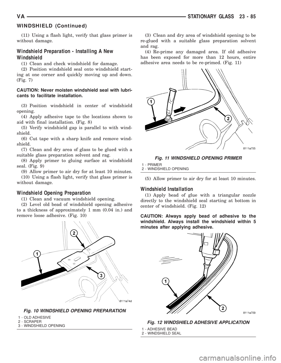 MERCEDES-BENZ SPRINTER 2005  Service Repair Manual (11) Using a flash light, verify that glass primer is
without damage.
Windshield Preparation - Installing A New
Windshield
(1) Clean and check windshield for damage.
(2) Position windshield seal onto 
