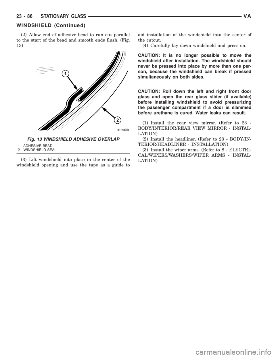 MERCEDES-BENZ SPRINTER 2005  Service Repair Manual (2) Allow end of adhesive bead to run out parallel
to the start of the bead and smooth ends flush. (Fig.
13)
(3) Lift windshield into place in the center of the
windshield opening and use the tape as 
