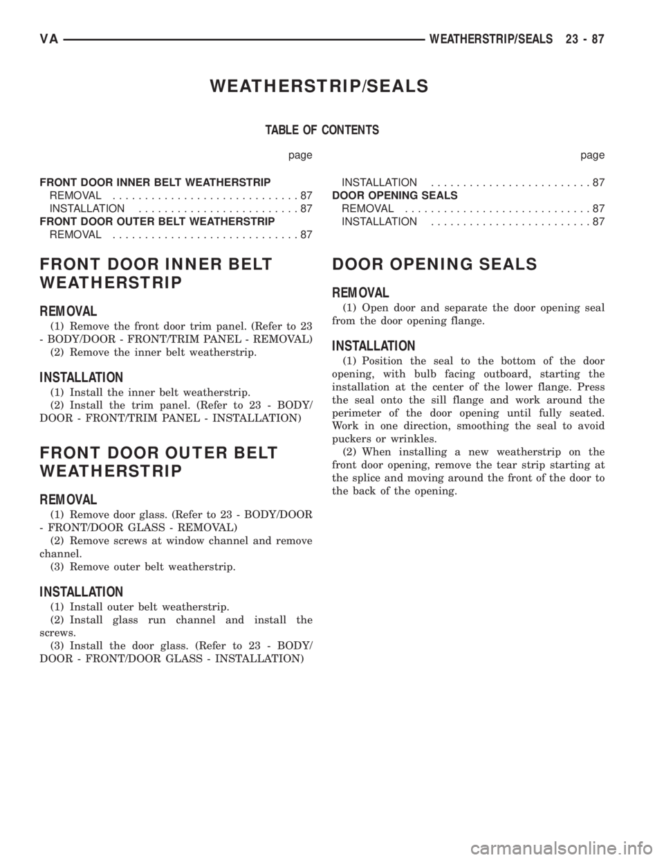 MERCEDES-BENZ SPRINTER 2005  Service Repair Manual WEATHERSTRIP/SEALS
TABLE OF CONTENTS
page page
FRONT DOOR INNER BELT WEATHERSTRIP
REMOVAL.............................87
INSTALLATION.........................87
FRONT DOOR OUTER BELT WEATHERSTRIP
REMO