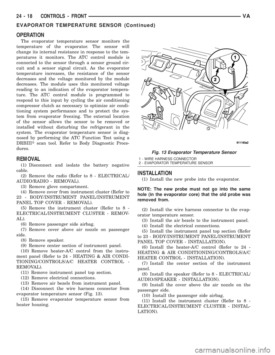 MERCEDES-BENZ SPRINTER 2005  Service Repair Manual OPERATION
The evaporator temperature sensor monitors the
temperature of the evaporator. The sensor will
change its internal resistance in response to the tem-
peratures it monitors. The ATC control mo