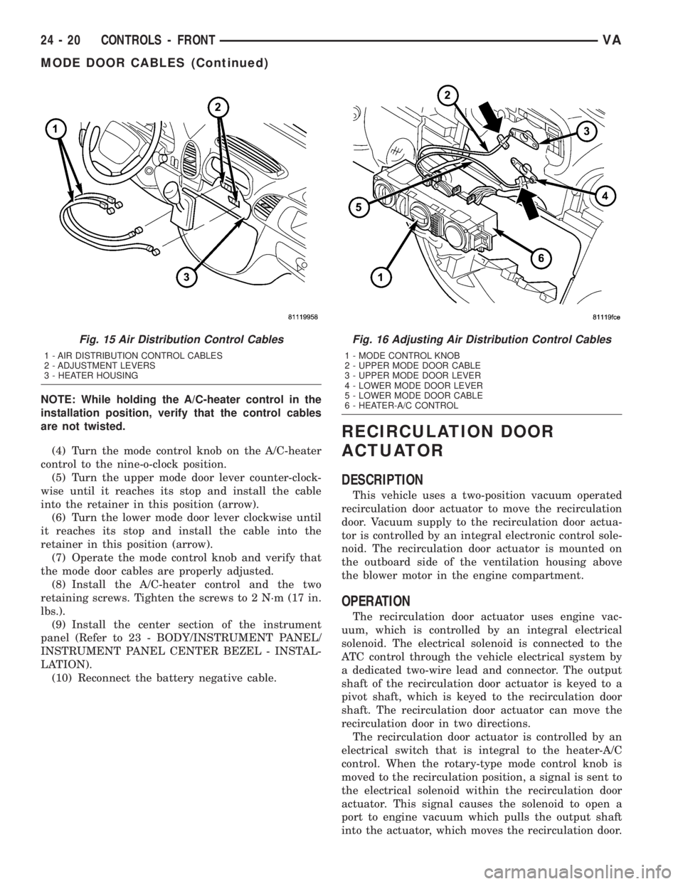 MERCEDES-BENZ SPRINTER 2005  Service Repair Manual NOTE: While holding the A/C-heater control in the
installation position, verify that the control cables
are not twisted.
(4) Turn the mode control knob on the A/C-heater
control to the nine-o-clock po
