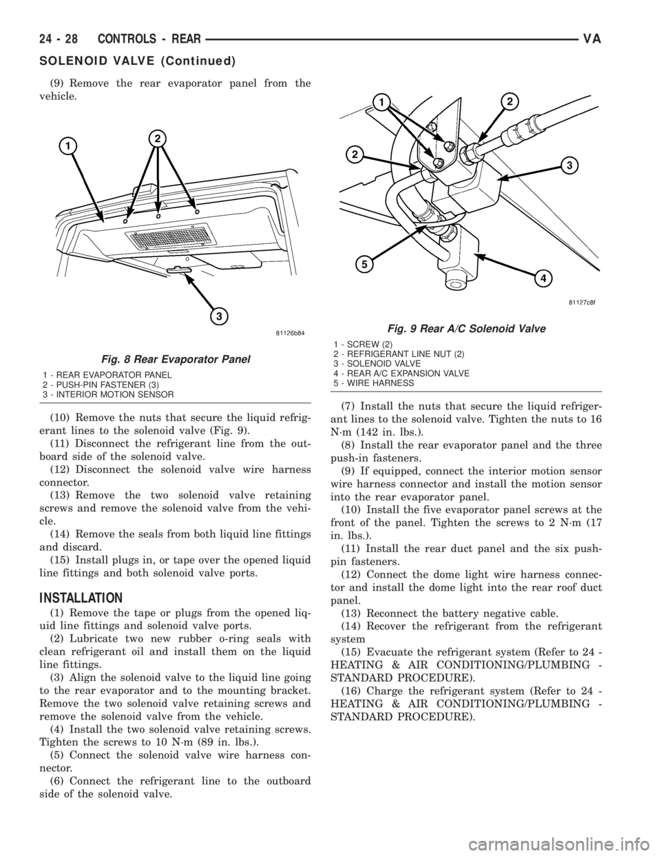 MERCEDES-BENZ SPRINTER 2005  Service Repair Manual (9) Remove the rear evaporator panel from the
vehicle.
(10) Remove the nuts that secure the liquid refrig-
erant lines to the solenoid valve (Fig. 9).
(11) Disconnect the refrigerant line from the out
