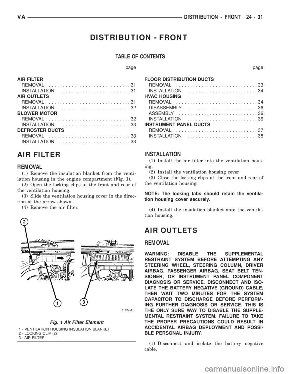 MERCEDES-BENZ SPRINTER 2005  Service Repair Manual DISTRIBUTION - FRONT
TABLE OF CONTENTS
page page
AIR FILTER
REMOVAL.............................31
INSTALLATION.........................31
AIR OUTLETS
REMOVAL.............................31
INSTALLATI