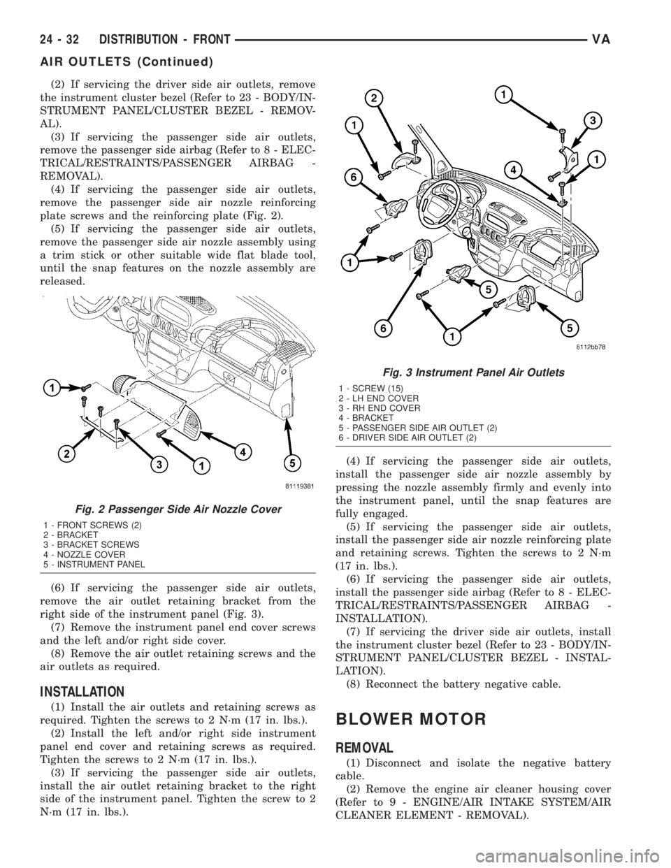 MERCEDES-BENZ SPRINTER 2005  Service Repair Manual (2) If servicing the driver side air outlets, remove
the instrument cluster bezel (Refer to 23 - BODY/IN-
STRUMENT PANEL/CLUSTER BEZEL - REMOV-
AL).
(3) If servicing the passenger side air outlets,
re