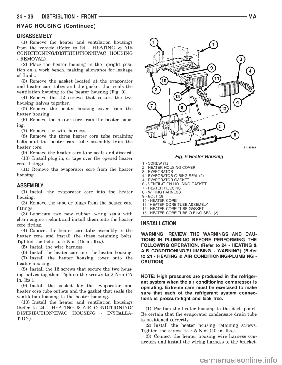 MERCEDES-BENZ SPRINTER 2005  Service Repair Manual DISASSEMBLY
(1) Remove the heater and ventilation housings
from the vehicle (Refer to 24 - HEATING & AIR
CONDITIONING/DISTRIBUTION/HVAC HOUSING
- REMOVAL).
(2) Place the heater housing in the upright 