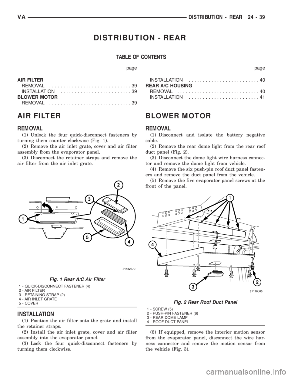 MERCEDES-BENZ SPRINTER 2005  Service Repair Manual DISTRIBUTION - REAR
TABLE OF CONTENTS
page page
AIR FILTER
REMOVAL.............................39
INSTALLATION.........................39
BLOWER MOTOR
REMOVAL.............................39INSTALLATIO