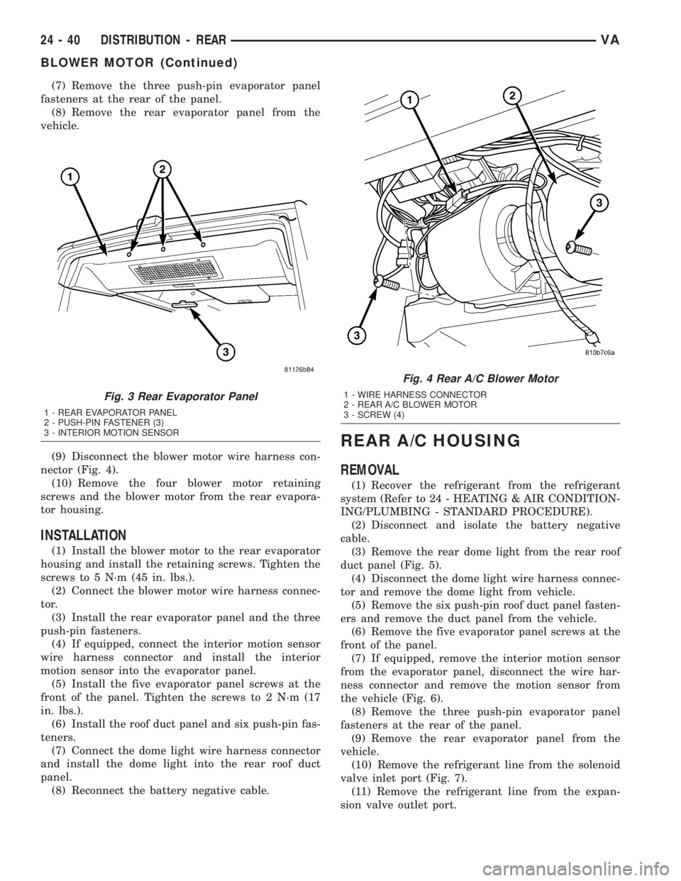 MERCEDES-BENZ SPRINTER 2005  Service Repair Manual (7) Remove the three push-pin evaporator panel
fasteners at the rear of the panel.
(8) Remove the rear evaporator panel from the
vehicle.
(9) Disconnect the blower motor wire harness con-
nector (Fig.