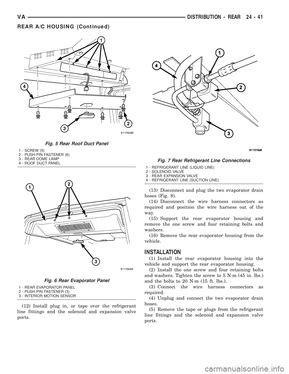 MERCEDES-BENZ SPRINTER 2005  Service Repair Manual (12) Install plug in, or tape over the refrigerant
line fittings and the solenoid and expansion valve
ports.(13) Disconnect and plug the two evaporator drain
hoses (Fig. 8).
(14) Disconnect the wire h