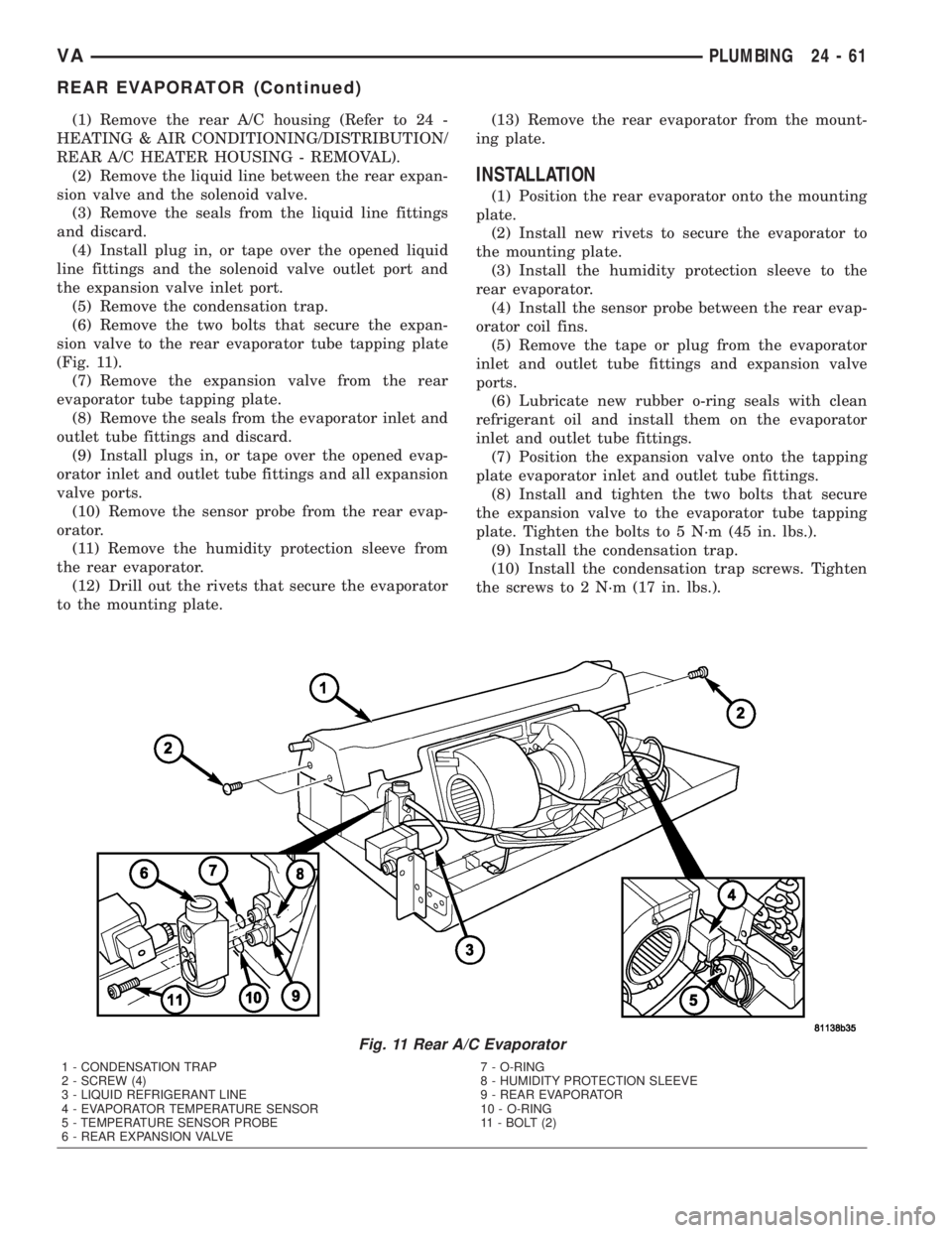 MERCEDES-BENZ SPRINTER 2005  Service Repair Manual (1) Remove the rear A/C housing (Refer to 24 -
HEATING & AIR CONDITIONING/DISTRIBUTION/
REAR A/C HEATER HOUSING - REMOVAL).
(2) Remove the liquid line between the rear expan-
sion valve and the soleno