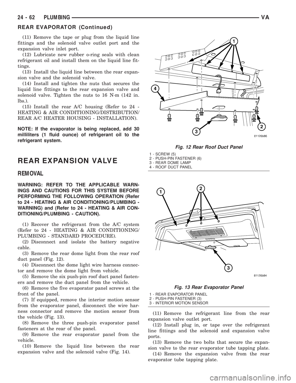 MERCEDES-BENZ SPRINTER 2005  Service Repair Manual (11) Remove the tape or plug from the liquid line
fittings and the solenoid valve outlet port and the
expansion valve inlet port.
(12) Lubricate new rubber o-ring seals with clean
refrigerant oil and 
