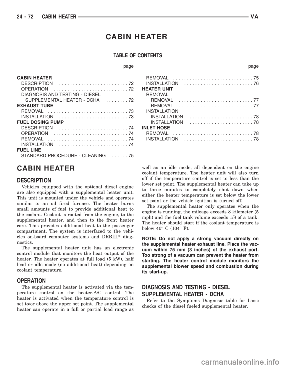 MERCEDES-BENZ SPRINTER 2005  Service Repair Manual CABIN HEATER
TABLE OF CONTENTS
page page
CABIN HEATER
DESCRIPTION.........................72
OPERATION...........................72
DIAGNOSIS AND TESTING - DIESEL
SUPPLEMENTAL HEATER - DCHA........72

