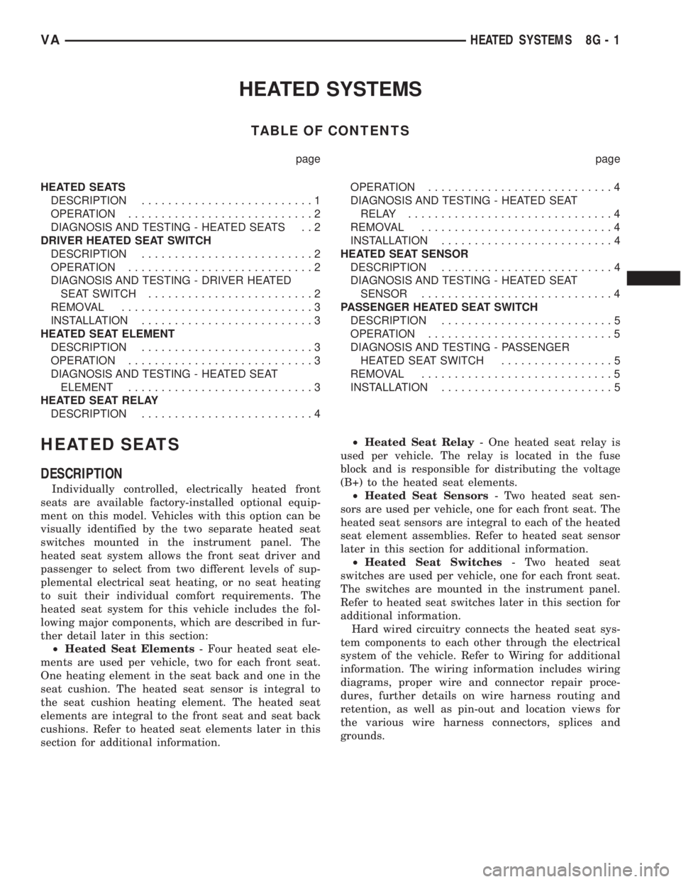 MERCEDES-BENZ SPRINTER 2005  Service Repair Manual HEATED SYSTEMS
TABLE OF CONTENTS
page page
HEATED SEATS
DESCRIPTION..........................1
OPERATION............................2
DIAGNOSIS AND TESTING - HEATED SEATS . . 2
DRIVER HEATED SEAT SWIT