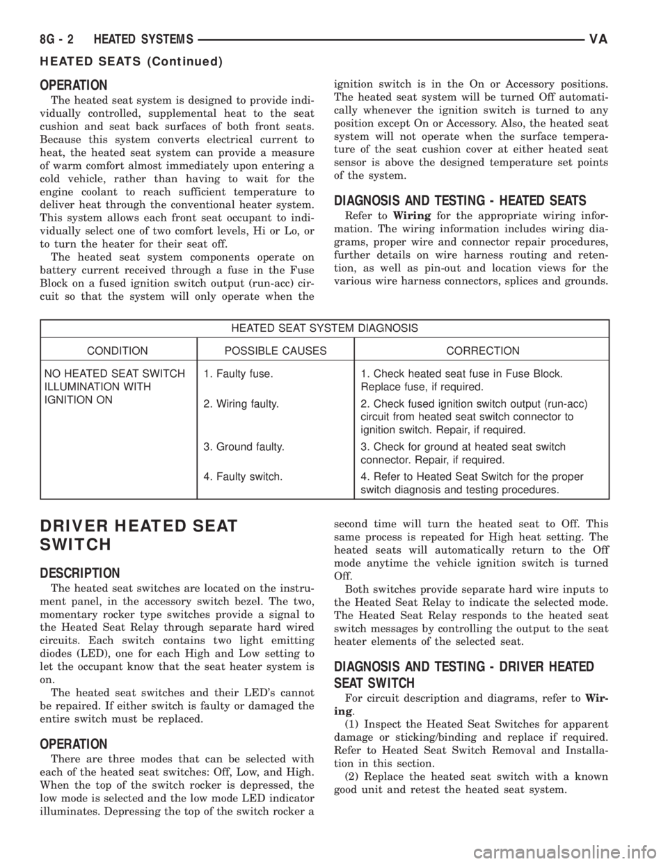 MERCEDES-BENZ SPRINTER 2005  Service Repair Manual OPERATION
The heated seat system is designed to provide indi-
vidually controlled, supplemental heat to the seat
cushion and seat back surfaces of both front seats.
Because this system converts electr