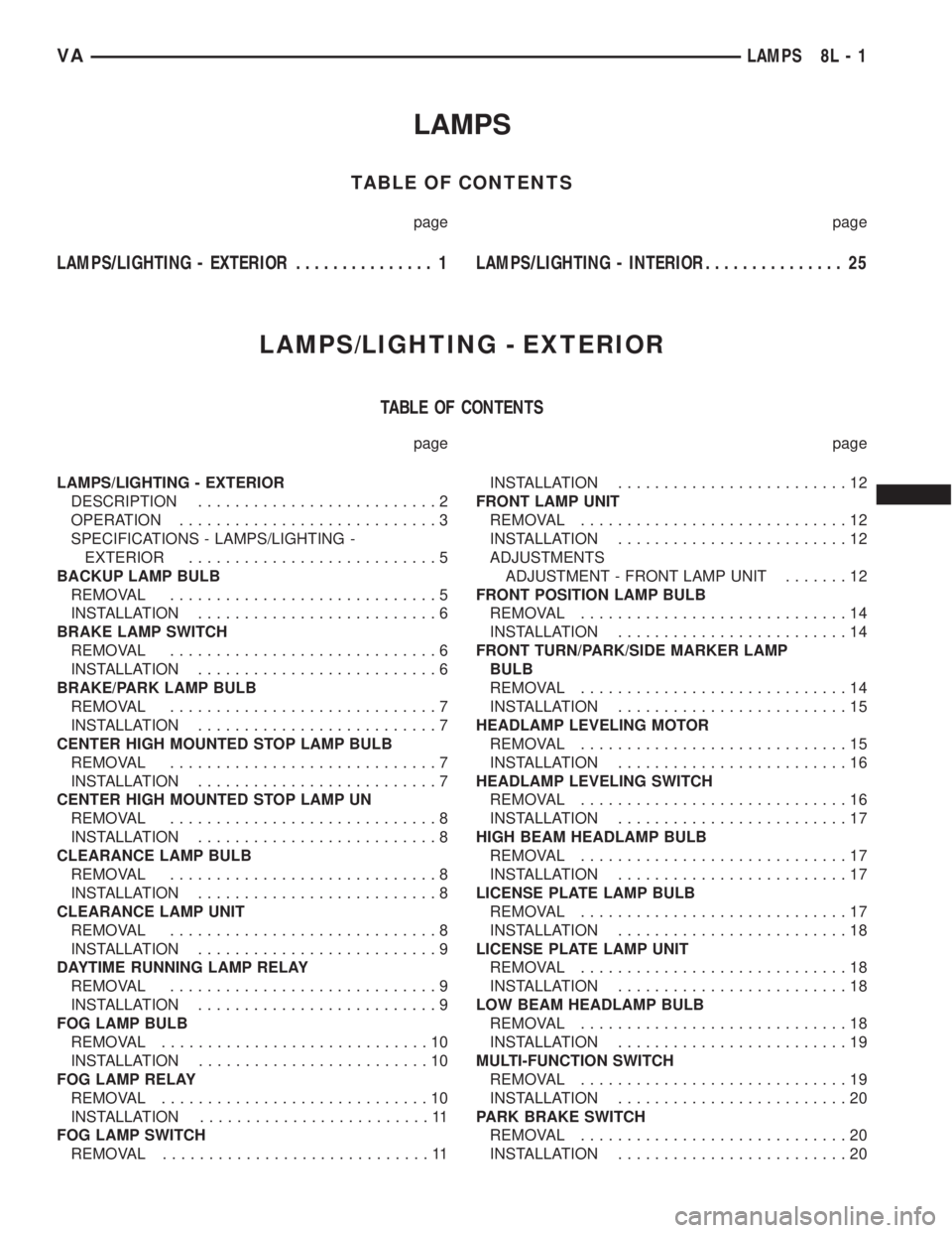 MERCEDES-BENZ SPRINTER 2005  Service Repair Manual LAMPS
TABLE OF CONTENTS
page page
LAMPS/LIGHTING - EXTERIOR............... 1LAMPS/LIGHTING - INTERIOR............... 25
LAMPS/LIGHTING - EXTERIOR
TABLE OF CONTENTS
page page
LAMPS/LIGHTING - EXTERIOR
