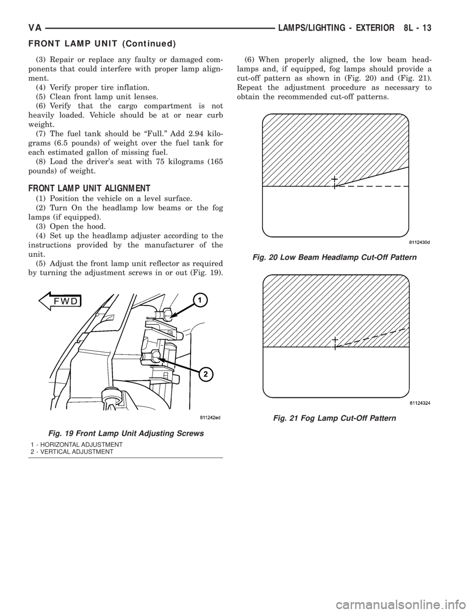 MERCEDES-BENZ SPRINTER 2005  Service Repair Manual (3) Repair or replace any faulty or damaged com-
ponents that could interfere with proper lamp align-
ment.
(4) Verify proper tire inflation.
(5) Clean front lamp unit lenses.
(6) Verify that the carg