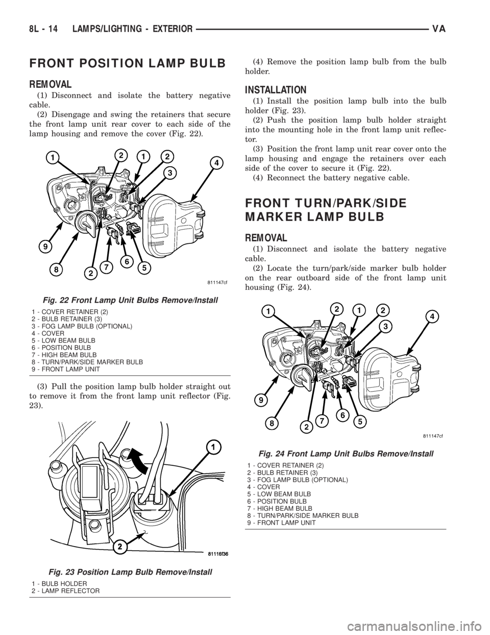MERCEDES-BENZ SPRINTER 2005  Service Repair Manual FRONT POSITION LAMP BULB
REMOVAL
(1) Disconnect and isolate the battery negative
cable.
(2) Disengage and swing the retainers that secure
the front lamp unit rear cover to each side of the
lamp housin