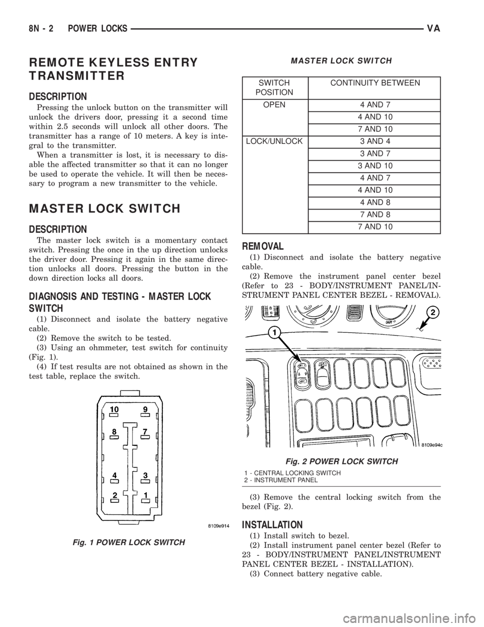 MERCEDES-BENZ SPRINTER 2005  Service Repair Manual REMOTE KEYLESS ENTRY
TRANSMITTER
DESCRIPTION
Pressing the unlock button on the transmitter will
unlock the drivers door, pressing it a second time
within 2.5 seconds will unlock all other doors. The
t