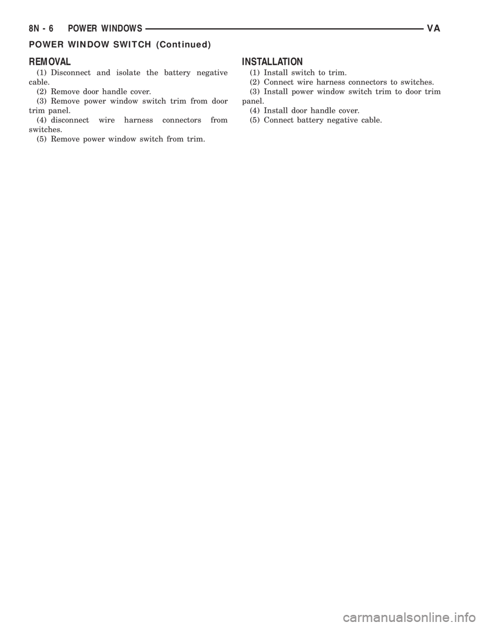 MERCEDES-BENZ SPRINTER 2005  Service Repair Manual REMOVAL
(1) Disconnect and isolate the battery negative
cable.
(2) Remove door handle cover.
(3) Remove power window switch trim from door
trim panel.
(4) disconnect wire harness connectors from
switc