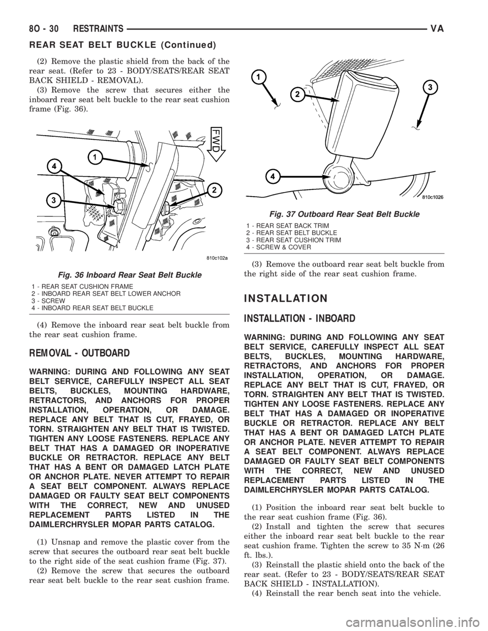 MERCEDES-BENZ SPRINTER 2005  Service Repair Manual (2) Remove the plastic shield from the back of the
rear seat. (Refer to 23 - BODY/SEATS/REAR SEAT
BACK SHIELD - REMOVAL).
(3) Remove the screw that secures either the
inboard rear seat belt buckle to 