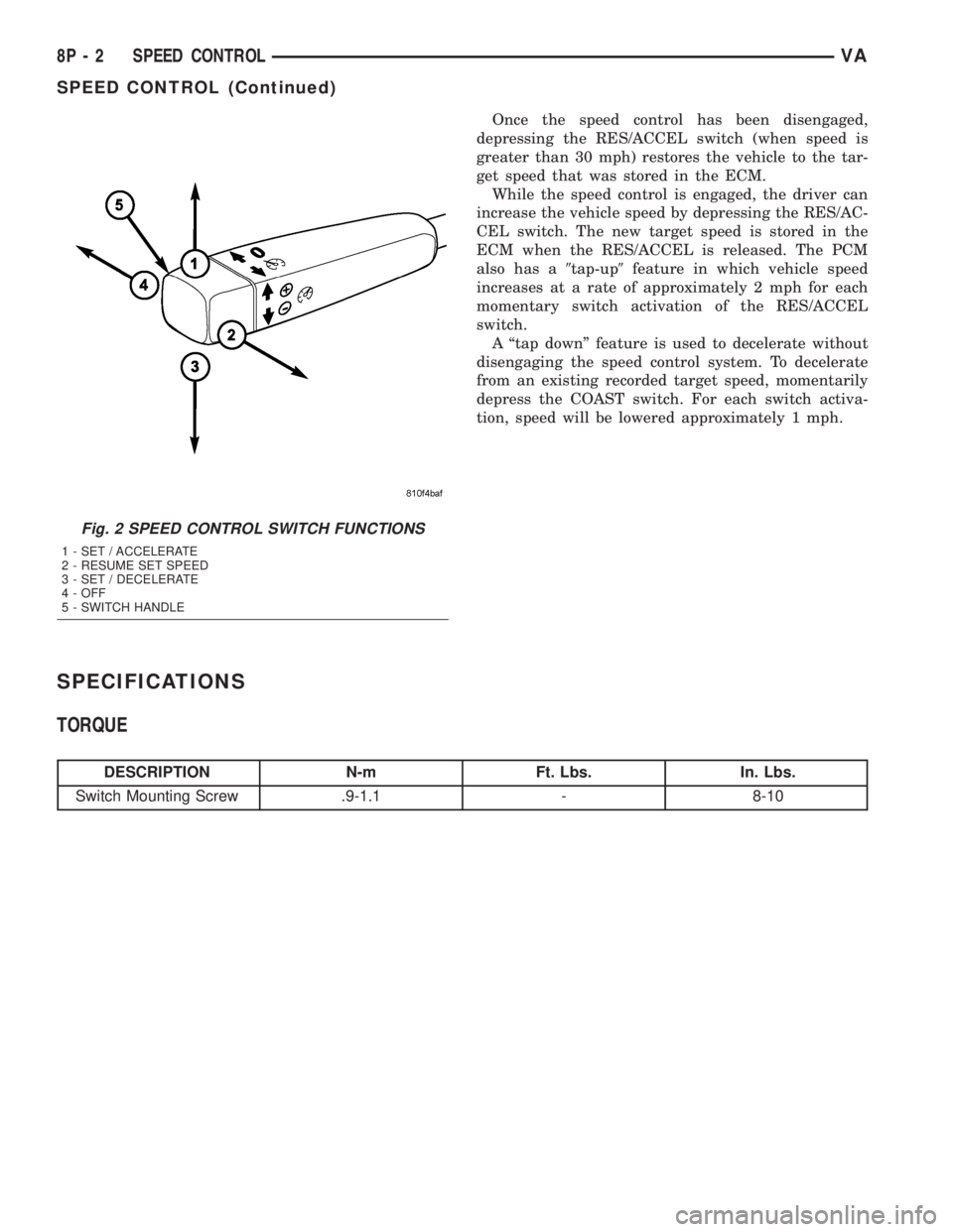 MERCEDES-BENZ SPRINTER 2005  Service Repair Manual Once the speed control has been disengaged,
depressing the RES/ACCEL switch (when speed is
greater than 30 mph) restores the vehicle to the tar-
get speed that was stored in the ECM.
While the speed c