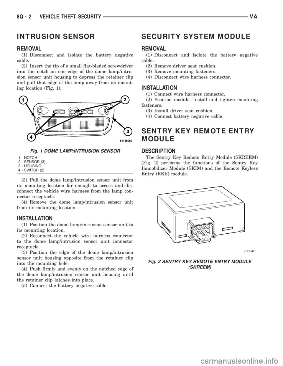 MERCEDES-BENZ SPRINTER 2005  Service Repair Manual INTRUSION SENSOR
REMOVAL
(1) Disconnect and isolate the battery negative
cable.
(2) Insert the tip of a small flat-bladed screwdriver
into the notch on one edge of the dome lamp/intru-
sion sensor uni