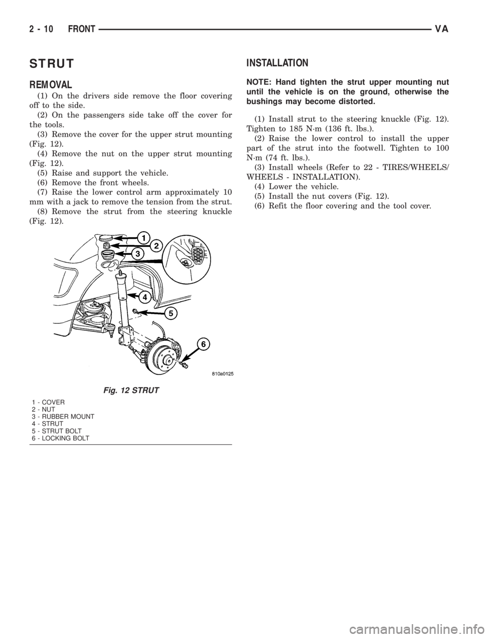 MERCEDES-BENZ SPRINTER 2005  Service Repair Manual STRUT
REMOVAL
(1) On the drivers side remove the floor covering
off to the side.
(2) On the passengers side take off the cover for
the tools.
(3) Remove the cover for the upper strut mounting
(Fig. 12