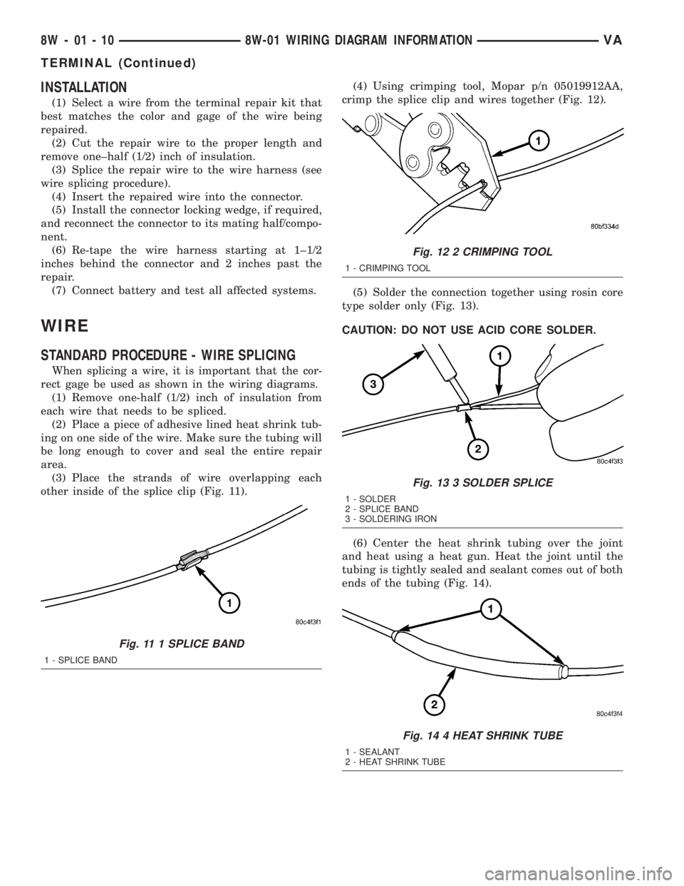 MERCEDES-BENZ SPRINTER 2005  Service Repair Manual INSTALLATION
(1) Select a wire from the terminal repair kit that
best matches the color and gage of the wire being
repaired.
(2) Cut the repair wire to the proper length and
remove one±half (1/2) inc