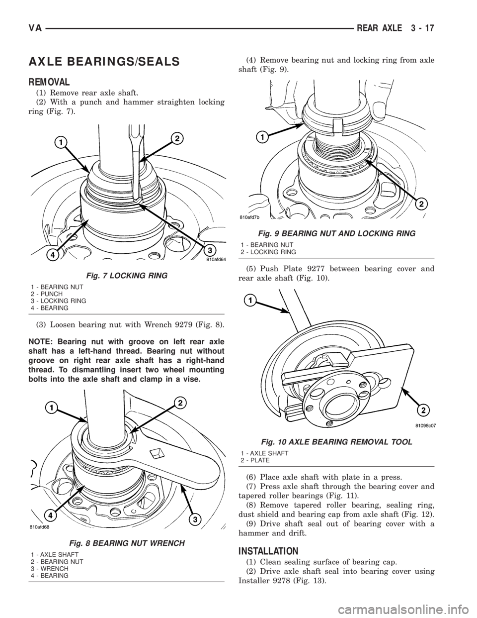 MERCEDES-BENZ SPRINTER 2005  Service Repair Manual AXLE BEARINGS/SEALS
REMOVAL
(1) Remove rear axle shaft.
(2) With a punch and hammer straighten locking
ring (Fig. 7).
(3) Loosen bearing nut with Wrench 9279 (Fig. 8).
NOTE: Bearing nut with groove on