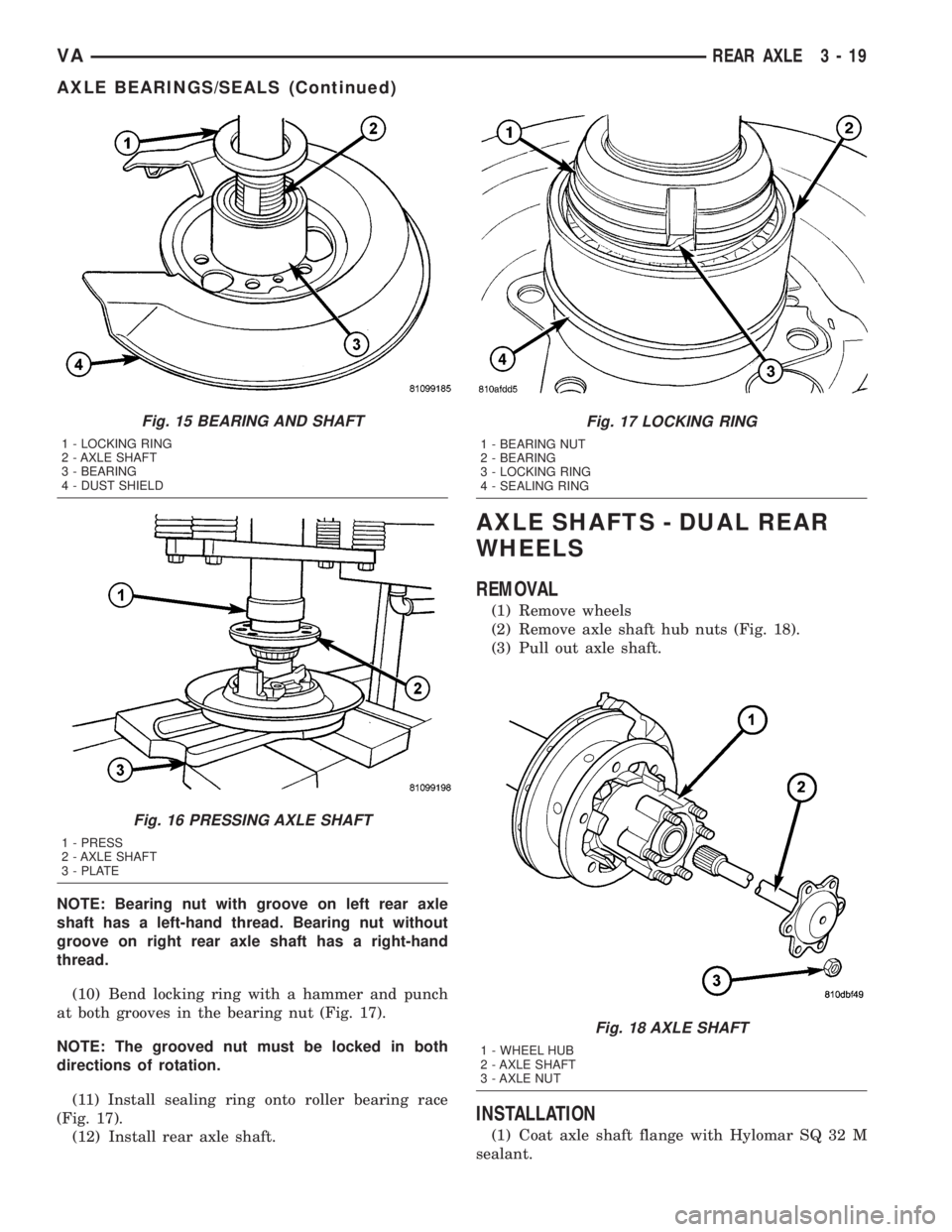 MERCEDES-BENZ SPRINTER 2005  Service Repair Manual NOTE: Bearing nut with groove on left rear axle
shaft has a left-hand thread. Bearing nut without
groove on right rear axle shaft has a right-hand
thread.
(10) Bend locking ring with a hammer and punc