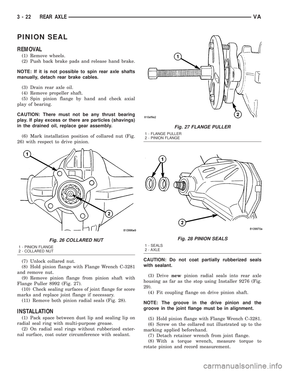 MERCEDES-BENZ SPRINTER 2005  Service Repair Manual PINION SEAL
REMOVAL
(1) Remove wheels.
(2) Push back brake pads and release hand brake.
NOTE: If it is not possible to spin rear axle shafts
manually, detach rear brake cables.
(3) Drain rear axle oil
