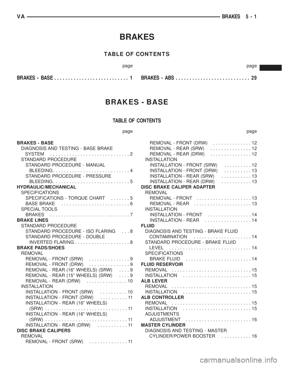 MERCEDES-BENZ SPRINTER 2005  Service Repair Manual BRAKES
TABLE OF CONTENTS
page page
BRAKES - BASE........................... 1BRAKES - ABS........................... 29
BRAKES - BASE
TABLE OF CONTENTS
page page
BRAKES - BASE
DIAGNOSIS AND TESTING - 