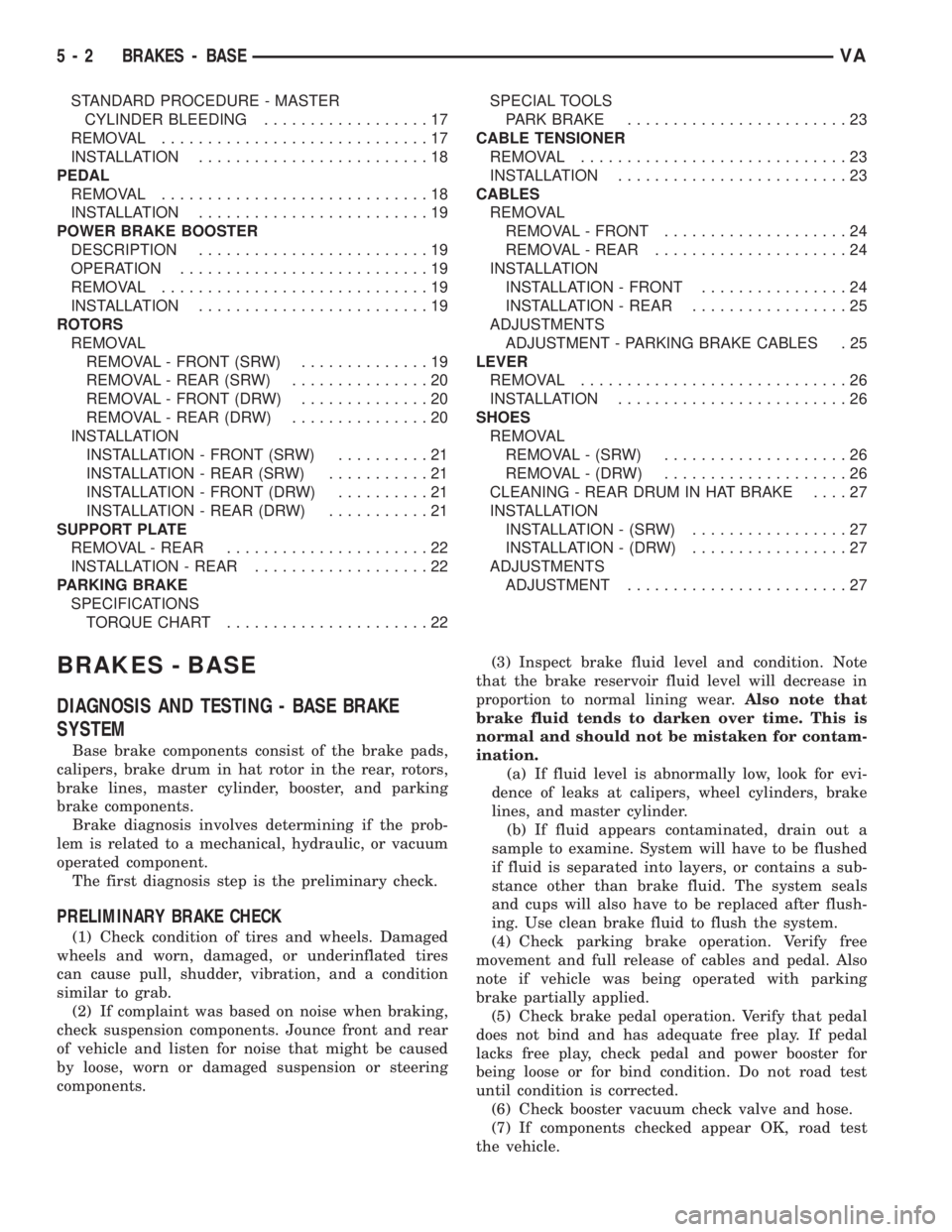 MERCEDES-BENZ SPRINTER 2005  Service Repair Manual STANDARD PROCEDURE - MASTER
CYLINDER BLEEDING..................17
REMOVAL.............................17
INSTALLATION.........................18
PEDAL
REMOVAL.............................18
INSTALLATI
