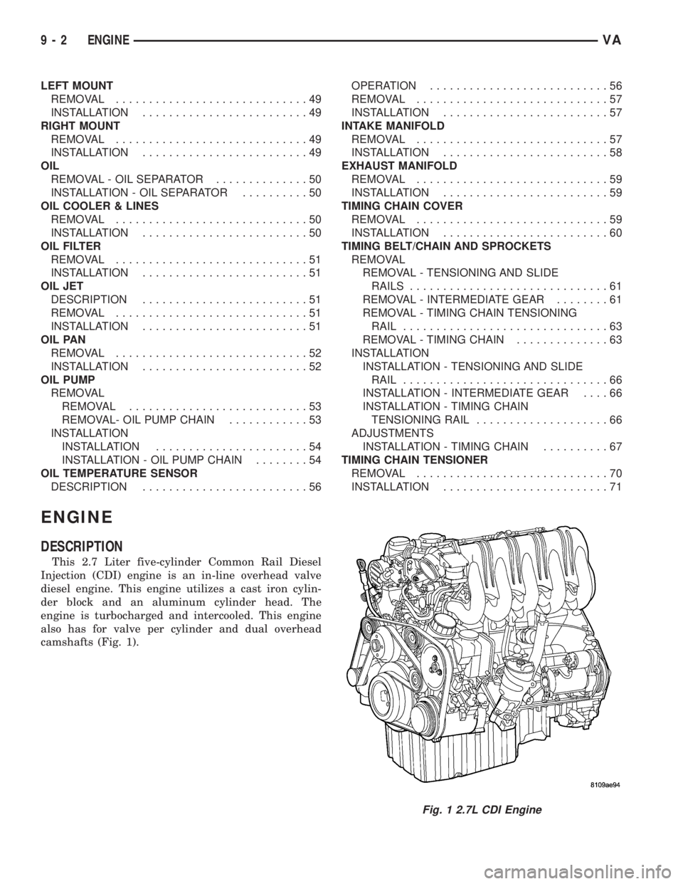 MERCEDES-BENZ SPRINTER 2005  Service Repair Manual LEFT MOUNT
REMOVAL.............................49
INSTALLATION.........................49
RIGHT MOUNT
REMOVAL.............................49
INSTALLATION.........................49
OIL
REMOVAL - OIL S