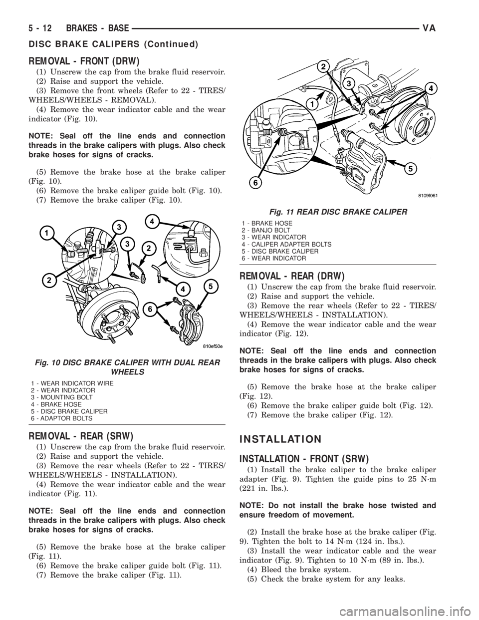 MERCEDES-BENZ SPRINTER 2005  Service Repair Manual REMOVAL - FRONT (DRW)
(1) Unscrew the cap from the brake fluid reservoir.
(2) Raise and support the vehicle.
(3) Remove the front wheels (Refer to 22 - TIRES/
WHEELS/WHEELS - REMOVAL).
(4) Remove the 