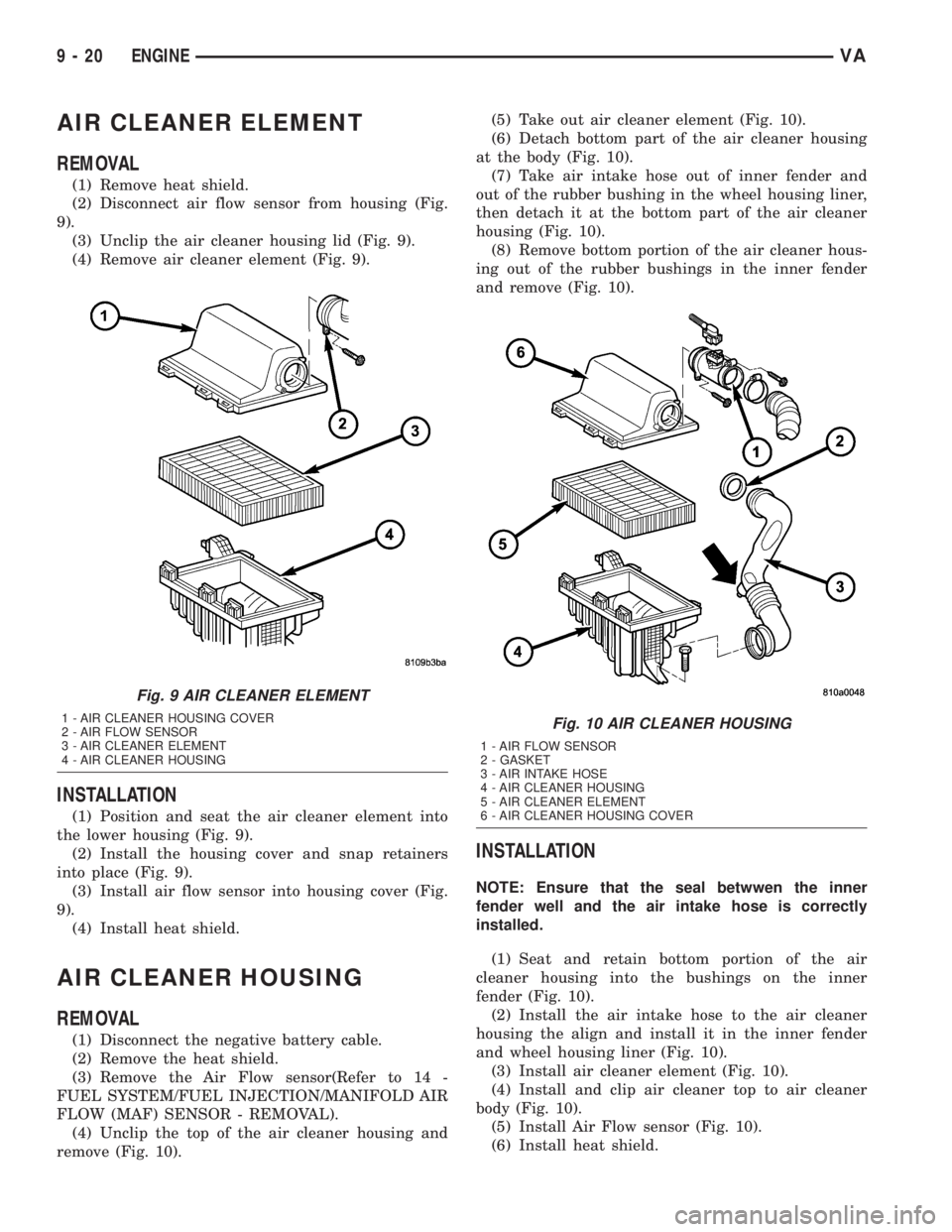 MERCEDES-BENZ SPRINTER 2005  Service Repair Manual AIR CLEANER ELEMENT
REMOVAL
(1) Remove heat shield.
(2) Disconnect air flow sensor from housing (Fig.
9).
(3) Unclip the air cleaner housing lid (Fig. 9).
(4) Remove air cleaner element (Fig. 9).
INST