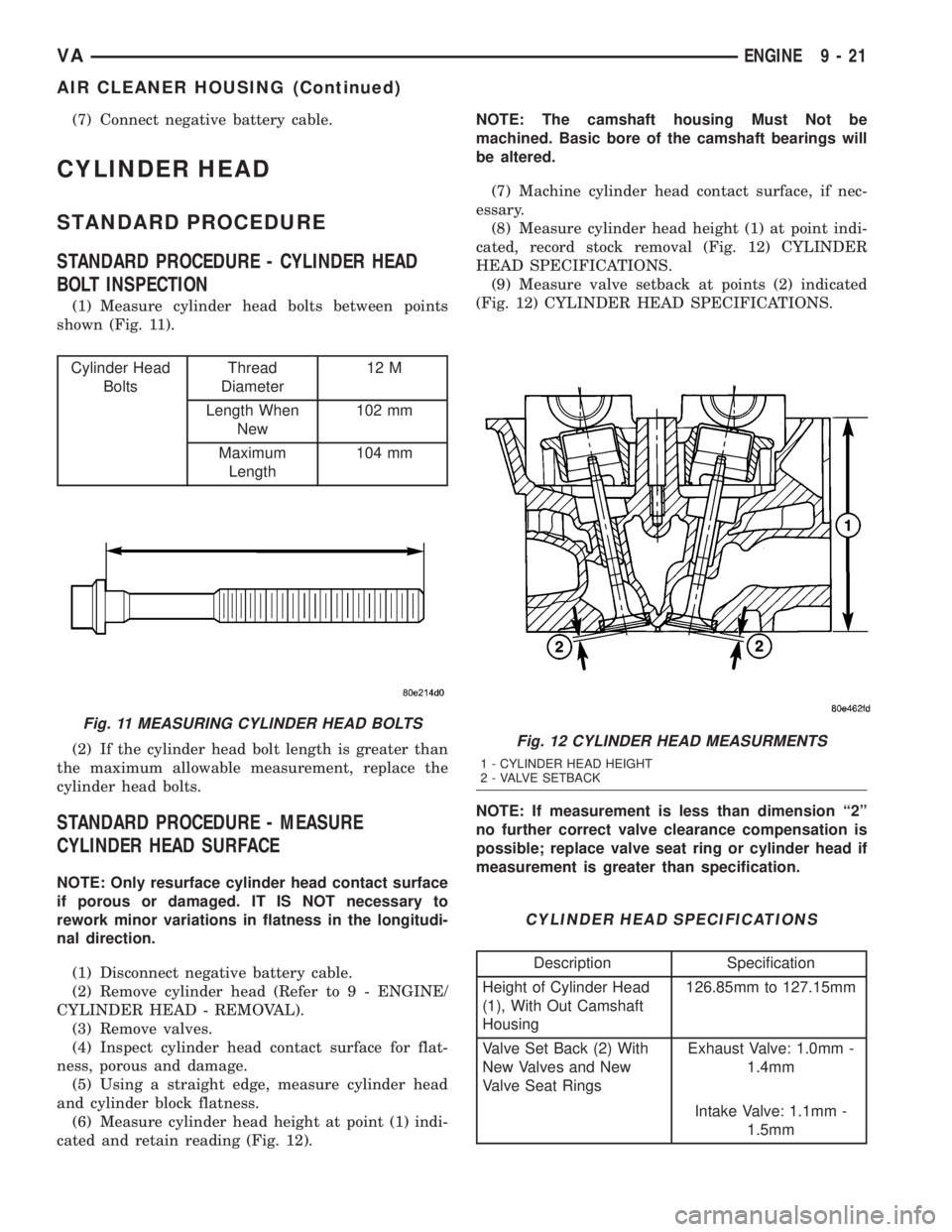 MERCEDES-BENZ SPRINTER 2005  Service Repair Manual (7) Connect negative battery cable.
CYLINDER HEAD
STANDARD PROCEDURE
STANDARD PROCEDURE - CYLINDER HEAD
BOLT INSPECTION
(1) Measure cylinder head bolts between points
shown (Fig. 11).
Cylinder Head
Bo